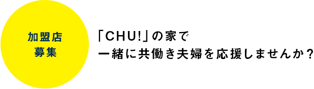 【加盟店募集】「CHU!」の家で一緒に共働き夫婦を応援しませんか？