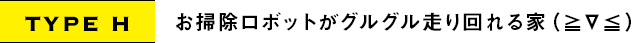 TYPE H｜お掃除ロボットがグルグル走り回れる家（≧∇≦）